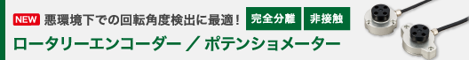 ロータリーエンコーダー／ポテンショメーター：悪環境下での回転角度検出に好適！