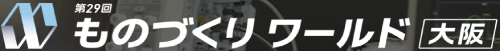 第29回 ものづくりワールド大阪(10.7~10.9)